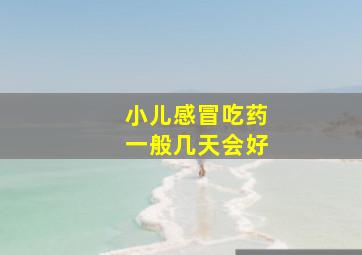 小儿感冒吃药一般几天会好