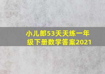 小儿郎53天天练一年级下册数学答案2021