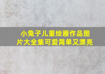 小兔子儿童绘画作品图片大全集可爱简单又漂亮