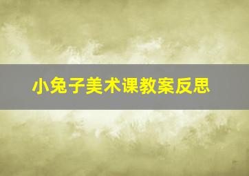 小兔子美术课教案反思