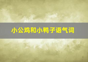 小公鸡和小鸭子语气词