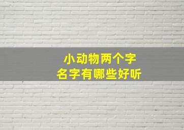 小动物两个字名字有哪些好听