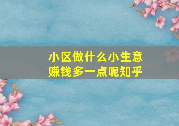 小区做什么小生意赚钱多一点呢知乎