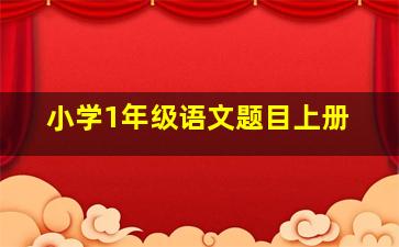 小学1年级语文题目上册