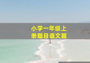 小学一年级上册题目语文题