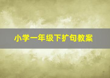 小学一年级下扩句教案