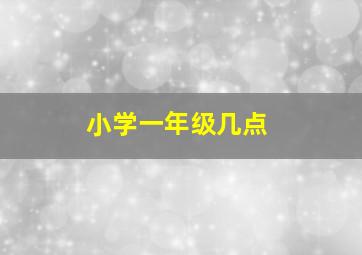 小学一年级几点