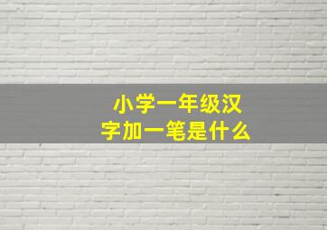 小学一年级汉字加一笔是什么