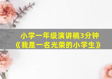 小学一年级演讲稿3分钟《我是一名光荣的小学生》