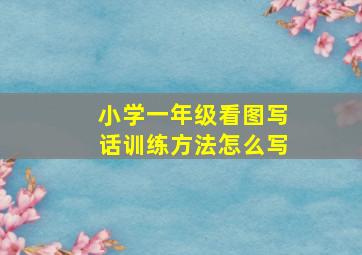 小学一年级看图写话训练方法怎么写