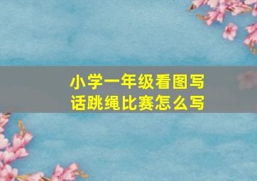 小学一年级看图写话跳绳比赛怎么写