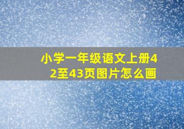 小学一年级语文上册42至43页图片怎么画