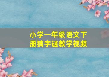 小学一年级语文下册猜字谜教学视频