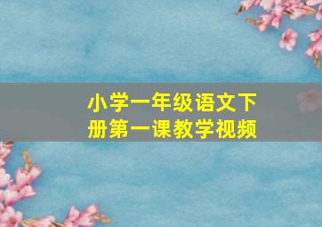 小学一年级语文下册第一课教学视频