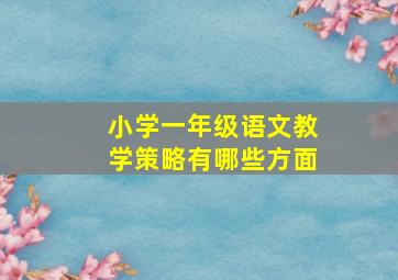 小学一年级语文教学策略有哪些方面