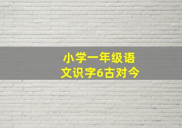 小学一年级语文识字6古对今