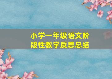 小学一年级语文阶段性教学反思总结