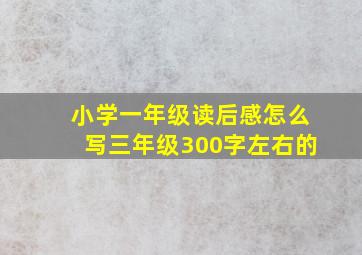 小学一年级读后感怎么写三年级300字左右的