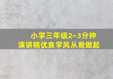 小学三年级2~3分钟演讲稿优良学风从我做起