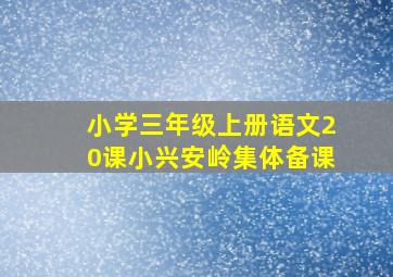 小学三年级上册语文20课小兴安岭集体备课