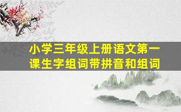 小学三年级上册语文第一课生字组词带拼音和组词