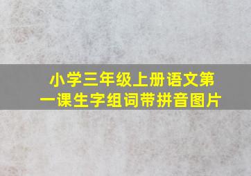 小学三年级上册语文第一课生字组词带拼音图片