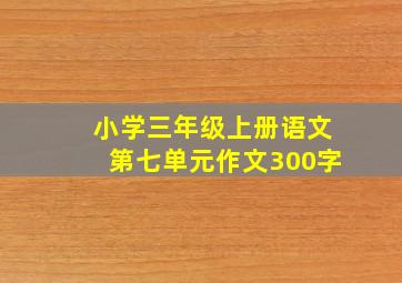 小学三年级上册语文第七单元作文300字