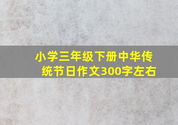 小学三年级下册中华传统节日作文300字左右