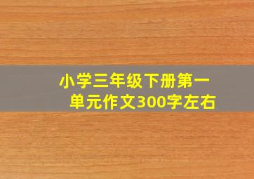 小学三年级下册第一单元作文300字左右