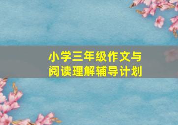 小学三年级作文与阅读理解辅导计划