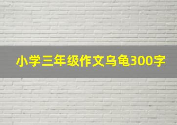 小学三年级作文乌龟300字