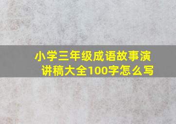 小学三年级成语故事演讲稿大全100字怎么写