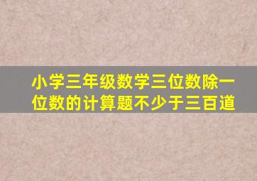 小学三年级数学三位数除一位数的计算题不少于三百道