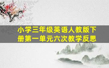 小学三年级英语人教版下册第一单元六次教学反思