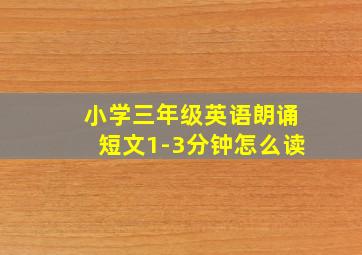 小学三年级英语朗诵短文1-3分钟怎么读