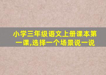 小学三年级语文上册课本第一课,选择一个场景说一说