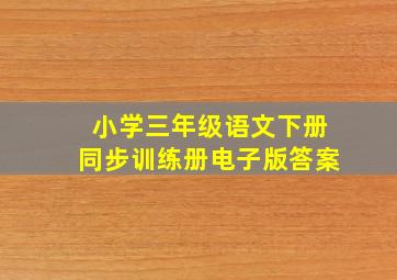 小学三年级语文下册同步训练册电子版答案