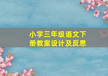 小学三年级语文下册教案设计及反思