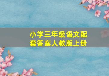 小学三年级语文配套答案人教版上册