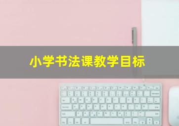 小学书法课教学目标