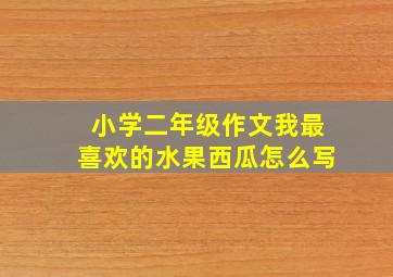 小学二年级作文我最喜欢的水果西瓜怎么写