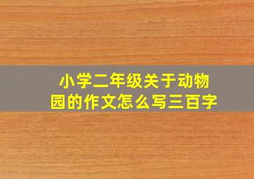 小学二年级关于动物园的作文怎么写三百字