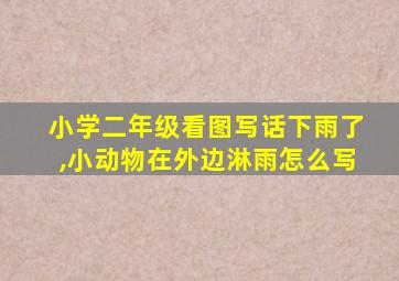 小学二年级看图写话下雨了,小动物在外边淋雨怎么写