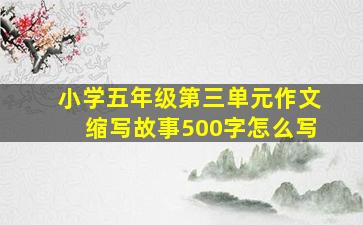 小学五年级第三单元作文缩写故事500字怎么写