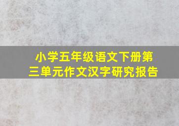 小学五年级语文下册第三单元作文汉字研究报告