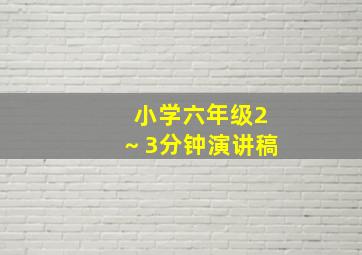 小学六年级2～3分钟演讲稿