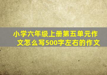 小学六年级上册第五单元作文怎么写500字左右的作文