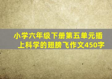 小学六年级下册第五单元插上科学的翅膀飞作文450字