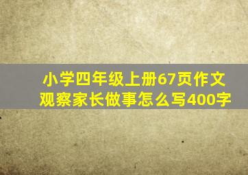 小学四年级上册67页作文观察家长做事怎么写400字