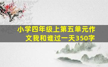 小学四年级上第五单元作文我和谁过一天350字